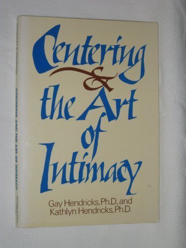 Centering and the Art of Intimacy Hendricks, Gay; Hendricks, C Gaylord and Hendricks, Kathlyn T