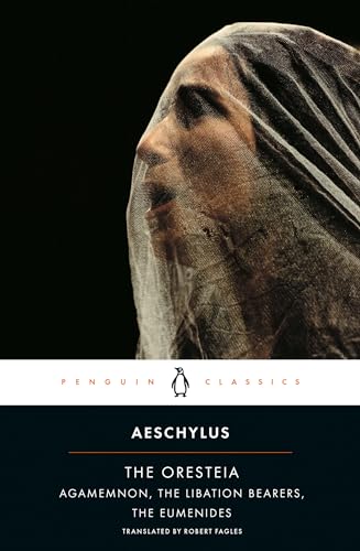 The Oresteia: Agamemnon; The Libation Bearers; The Eumenides