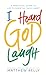 I Heard God Laugh: A Practical Guide to Lifes Essential Daily Habit [Hardcover] Matthew Kelly