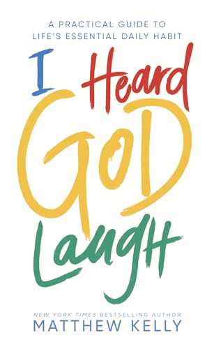 I Heard God Laugh: A Practical Guide to Lifes Essential Daily Habit [Hardcover] Matthew Kelly