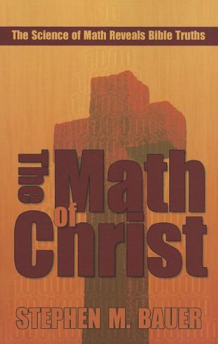 The Math of Christ: The Science of Math Reveals Bible Truths [Paperback] Bauer, Stephen M