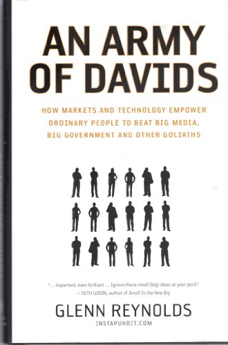 An Army of Davids: How Markets And Technology Empower Ordinary People to Beat Big Media, Big Government, And Other Goliaths [Hardcover] Reynolds, Glenn