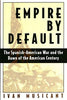 Empire by Default: The Spanish-American War and the Dawn of the American Century