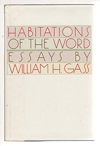 The Habitations of the Word: Essays Gass, William H