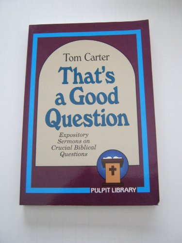 Thats a Good Question Expository Sermons on Crucial Biblical Questions Pulpit Library Carter, Tom