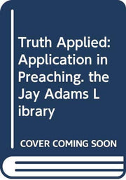 Truth Applied: Application in Preaching. the Jay Adams Library used book depot