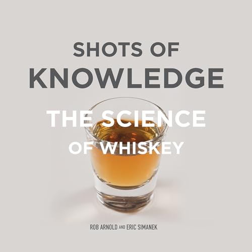 Shots of Knowledge: The Science of Whiskey [Hardcover] Arnold, Rob and Simanek, Eric