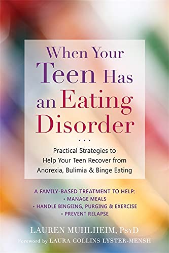 When Your Teen Has an Eating Disorder: Practical Strategies to Help Your Teen Recover from Anorexia, Bulimia, and Binge Eating [Paperback] Muhlheim PsyD, Lauren and Collins LysterMensh, Laura