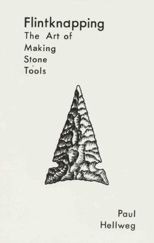 Flintknapping: The Art of Making Stone Tools [Paperback] Hellweg, Paul