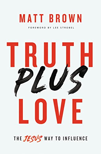 Truth Plus Love: The Jesus Way to Influence [Paperback] Brown, Matt and Lee Strobel