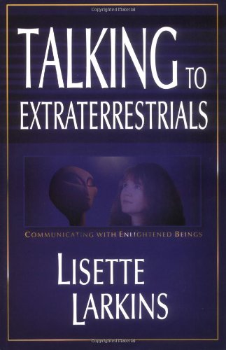 Talking to Extraterrestrials: Communicating With Enlightened Beings Larkins, Lisette