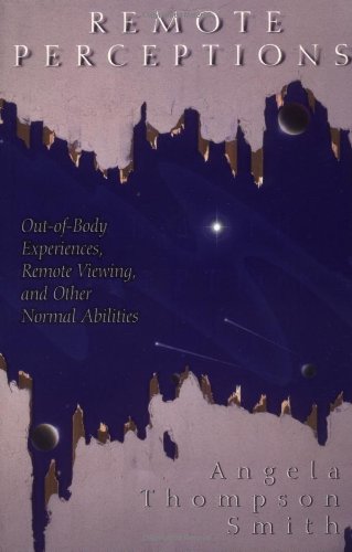 Remote Perceptions: OutofBody Experiences, Remote Viewing, and Other Normal Abilities Smith, Angela Thompson
