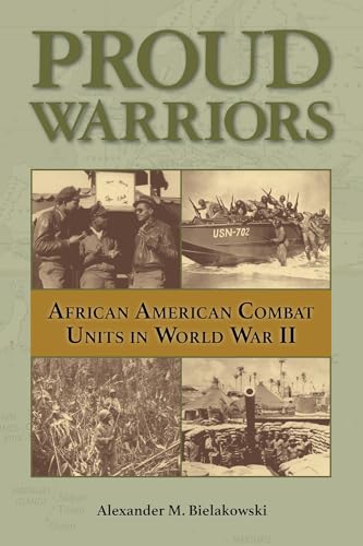 Proud Warriors: African American Combat Units in World War II (Volume 6) (American Military Studies)