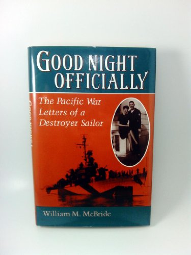 Good Night Officially: The Pacific War Letters Of A Destroyer Sailor History and Warfare Mcbride, William