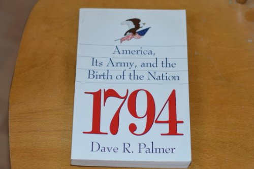 1794: America, Its Army, and the Birth of a Nation Palmer, Dave R
