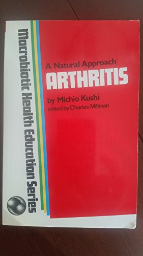 A Natural Approach to Arthritis, Macrobiotic Health Education Series Kushi, Michio