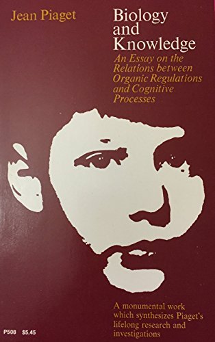 Biology and Knowledge: An Essay on the Relations between Organic Regulations and Cognitive Processes Piaget, Jean and Walsh, Beatrix