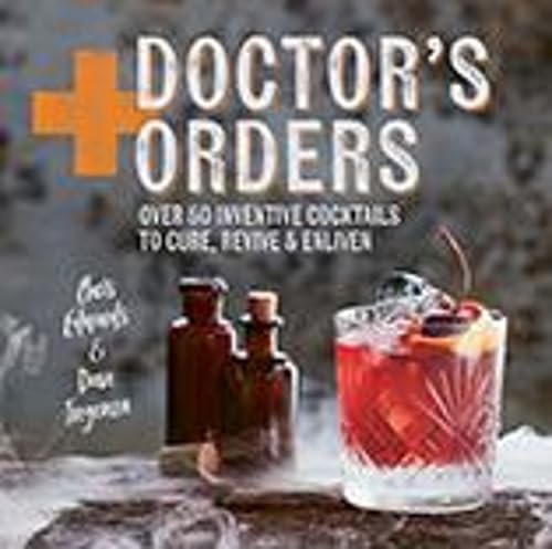 Doctors Orders: Over 50 inventive cocktails to cure, revive  enliven Edwards, Chris and Tregenza, Dave