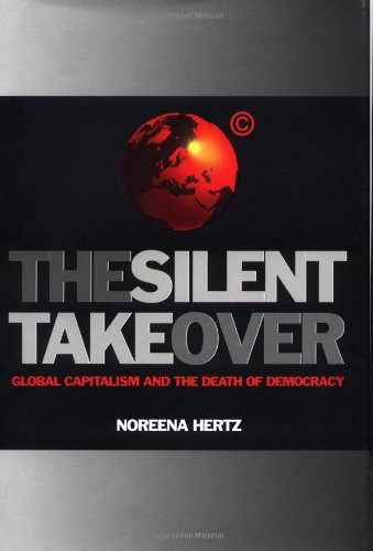 The Silent Takeover: Global Capitalism and the Death of Democracy Hertz, Noreena