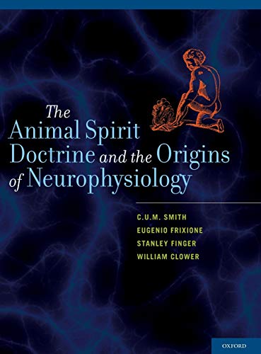 The Animal Spirit Doctrine and the Origins of Neurophysiology [Hardcover] Smith, CUM; Frixione, Eugenio; Finger, Stanley and Clower, William