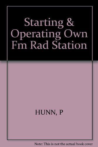 Starting and Operating Your Own Fm Radio Station: From License Application to Program Management Hunn, Peter