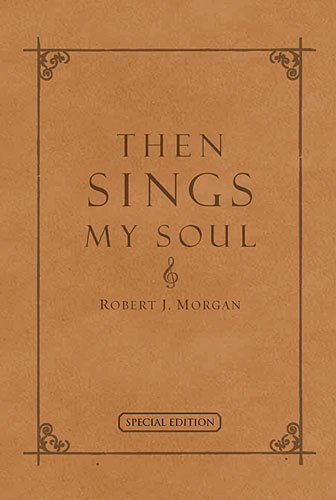 Then Sings My Soul: 150 Of the Worlds Greatest Hymn Stories Special Edition  Full Leather by Morgan, Robert 2003 Leather Bound [Leather Bound] Robert J Morgan
