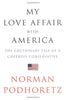 My Love Affair with America: The Cautionary Tale of a Cheerful Conservative Podhoretz, Norman