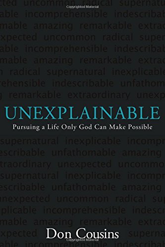 Unexplainable: Pursuing a Life Only God Can Make Possible Cousins, Don