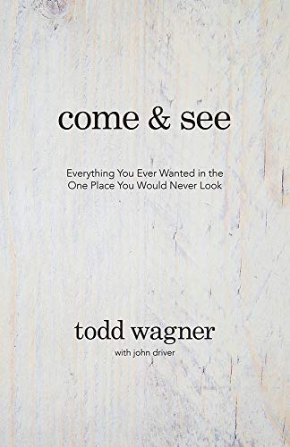 Come and See: Everything You Ever Wanted in the One Place You Would Never Look [Hardcover] Wagner, Todd and Driver, John