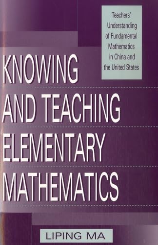 Knowing and Teaching Elementary Mathematics: Teachers' Understanding of Fundamental Mathematics in China and the United States (Studies in Mathematical Thinking and Learning Series)