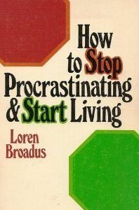 How to Stop Procrastinating and Start Living Broadus, Loren