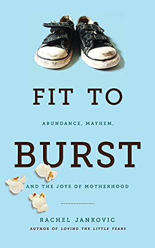 Fit to Burst: Abundance, Mayhem, and the Joys of Motherhood [Paperback] Jankovic, Rachel