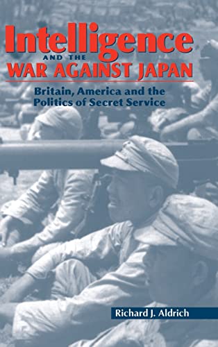 Intelligence and the War against Japan: Britain, America and the Politics of Secret Service [Hardcover] Aldrich, Richard J