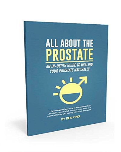 ALL ABOUT THE PROSTATE [REVISED 2015] By Ben Ong: The Definitive Guide To Healing Your Prostate Naturally [Unknown Binding] unknown author