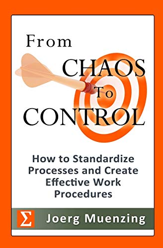 From Chaos to Control: How to Standardize Processes and Create Effective Work Procedures [Paperback] Muenzing, Joerg