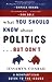 What You Should Know About PoliticsBut Dont: A Nonpartisan Guide to the Issues Conrad, Jessamyn