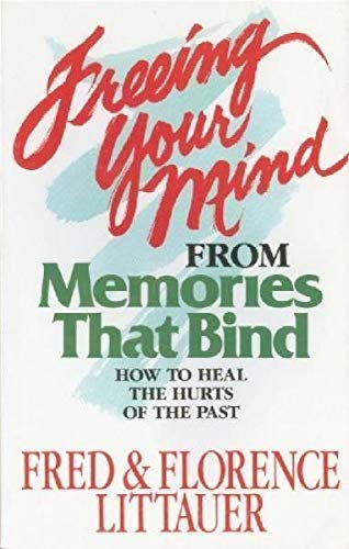 Freeing Your Mind from Memories That Bind [Paperback] Littauer, Fred and Littauer, Florence