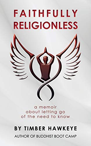 Faithfully Religionless: A memoir about letting go of the need to know Timber Hawkeye