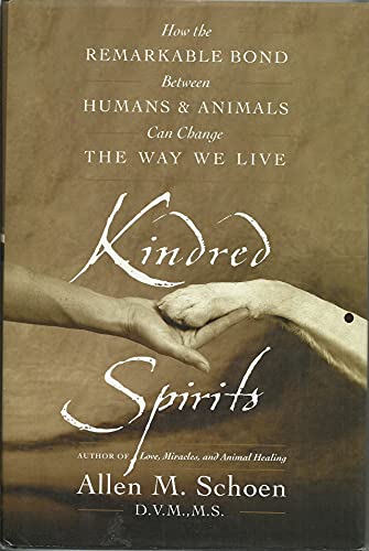 Kindred Spirits: How the Remarkable Bond Between Humans and Animals Can Change the Way We Live Schoen DVM, Allen M