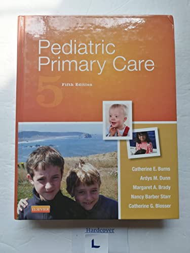 Pediatric Primary Care Burns, Pediatric Primary Care Burns PhD  RN  CPNPPC  FAAN, Catherine E; Dunn PhD  RN  PNP, Ardys M; Brady PhD  RN  CPNPPC, Margaret A; Starr MS  APRN  BC PNP  CPNPPC, Nancy Barber and Blosser MPA:HA  RN  APRN  BC PNP, Catherine G