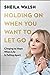 Holding On When You Want to Let Go: Clinging to Hope When Life Is Falling Apart [Hardcover] Sheila Walsh