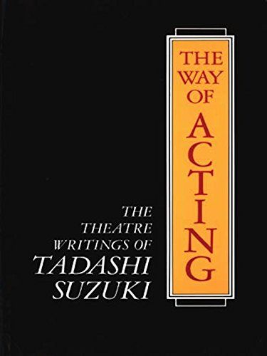The Way of Acting: The Theatre Writings of Tadashi Suzuki Suzuki, Tadashi and Rimer, J Thomas