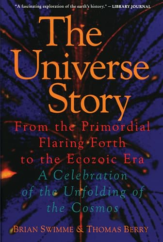The Universe Story : From the Primordial Flaring Forth to the Ecozoic Era--A Celebration of the Unfolding of the Cosmos
