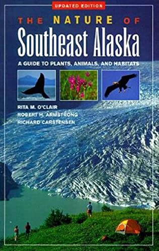 Nature of Southeast Alaska: A Guide to Plants, Animals, and Habitats Revised Armstrong, Robert H; OClair, Rita M and Carstensen, Richard