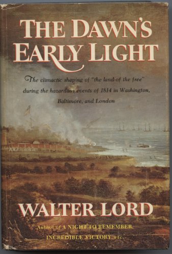 The Dawns Early Light: The climatic shaping of the land of the free during the hazardous events of 1814 in Washington, Baltimore, and London [Hardcover] Walter Lord