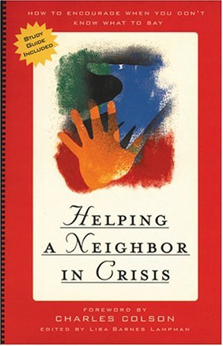 Helping a Neighbor in Crisis with study guide: How to Encourage When You Dont Know What To Say Lisa Barnes Lampman and Charles Colson