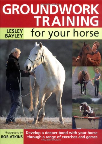 Groundwork Training For Your Horse Bayley, Lesley and Atkins, Bob