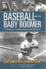 Baseball and the Baby Boomer: A History, Commentary, and Memoir Boston, Talmage and Deford, Frank