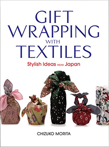 Gift Wrapping with Textiles: Stylish Ideas from Japan Morita, Chizuko; Mclvor, Kirsten and Yamagata, Shuichi