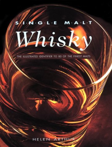 Single Malt Whisky: The Illustrated Identifier to 80 of the Finest Malts Arthur, Helen